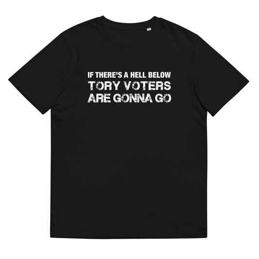 Anti Tory Party TShirt Humorous If There's A Hell Below The Tory Voters Are Gonna Go Unisex Organic Cotton T-Shirt
